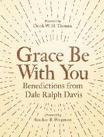 Grace Be With You: Benedictions from Dale Ralph Davis - Dale Ralph Davis - cover