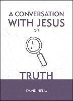 A Conversation With Jesus… on Truth