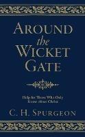 Around the Wicket Gate: Help For Those Who Only Know About Christ - C. H. Spurgeon - cover