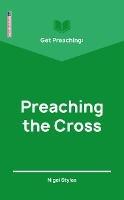 Get Preaching: Preaching the Cross - Nigel Styles - cover