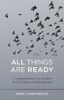 All Things are Ready: Understanding the Gospel in its Fullness and Freeness - Donald John MacLean - cover