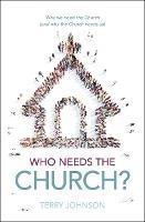 Who Needs the Church?: Why We Need the Church (and Why the Church Needs Us)