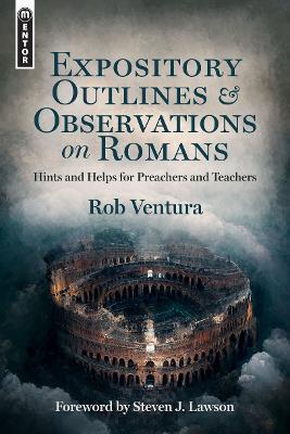 Expository Outlines and Observations on Romans: Hints and Helps for Preachers and Teachers - Rob Ventura - cover