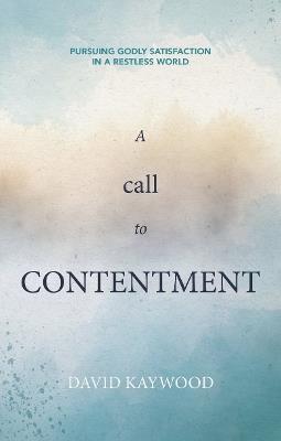 A Call to Contentment: Pursuing Godly Satisfaction in a Restless World - David Kaywood - cover