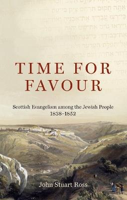 Time for Favour: Scottish Evangelism among the Jewish People: 1838–1852 - John Stuart Ross - cover