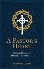 A Pastor’s Heart: Essays in Memory of Harry L. Reeder III