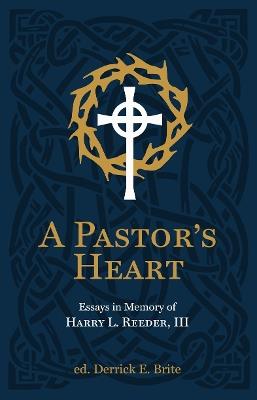 A Pastor’s Heart: Essays in Memory of Harry L. Reeder III - Ike Reeder,Derrick Brite - cover