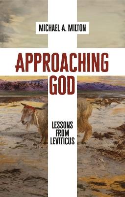 Approaching God: Lessons from Leviticus - Michael A. Milton - cover