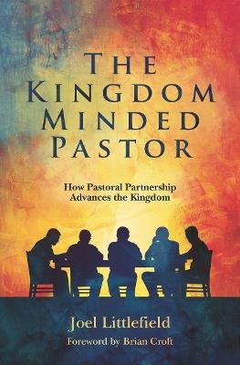 The Kingdom–Minded Pastor: How Pastoral Partnership Advances the Kingdom - Joel Littlefield - cover