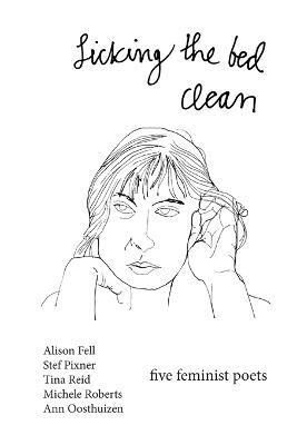 Licking the Bed Clean: five feminist poets - Alison Fell,Stef Pixner,Tina Reid - cover