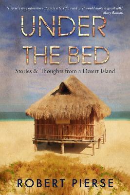 Under the Bed: Stories & Thoughts from a Desert Island - Robert Pierse - cover