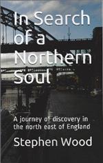 In Search of a Northern Soul: A journey of discovery in the north east of England