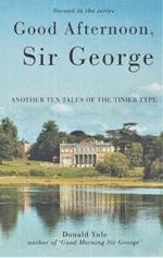 Good Afternoon, Sir George: Another Ten Tales of the Tinier Type