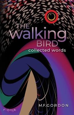 The Walking Bird: Collected Words - M F Gordon - cover