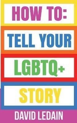 How To Tell Your LGBTQ+ Story - David Ledain - cover