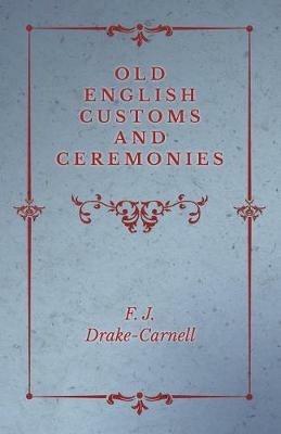 Old English Customs and Ceremonies - F J Drake-Carnell - cover