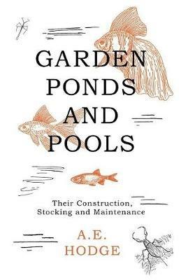 Garden Ponds and Pools - Their Construction, Stocking and Maintenance - A E Hodge - cover