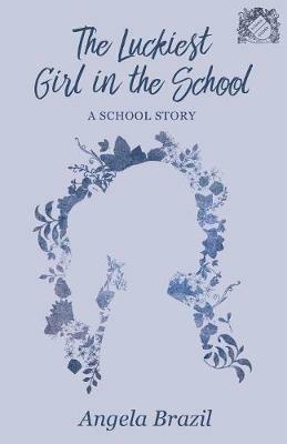 The Luckiest Girl in the School: A School Story - Angela Brazil - cover