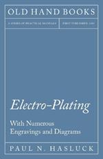 Electro-Plating - With Numerous Engravings and Diagrams