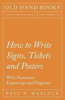 How to Write Signs, Tickets and Posters;With Numerous Engravings and Diagrams - Paul N Hasluck - cover