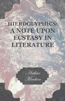 Hieroglyphics: A Note upon Ecstasy in Literature - Arthur Machen - cover