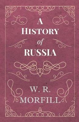 A History of Russia - From the Birth of Peter the Great to the Death of Alexander II - W R Morfill - cover