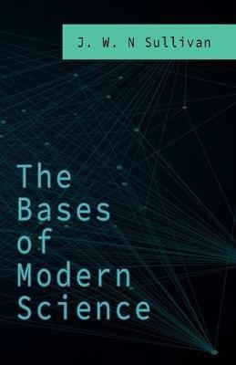 The Bases of Modern Science - J W N Sullivan - cover