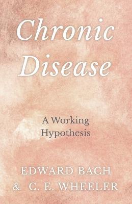 Chronic Disease - A Working Hypothesis - Edward Bach,C E Wheeler - cover