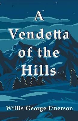 A Vendetta of the Hills - Willis George Emerson - cover