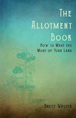 The Allotment Book - How to Make the Most of Your Land - Walter Brett - cover