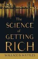 The Science of Getting Rich;With an Essay from The Art of Money Getting, Or Golden Rules for Making Money By P. T. Barnum - Wallace D Wattles - cover