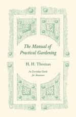 The Manual of Practical Gardening - An Everyday Guide for Amateurs