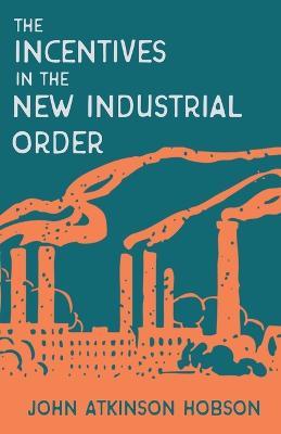 Incentives in the New Industrial Order - John Atkinson Hobson - cover