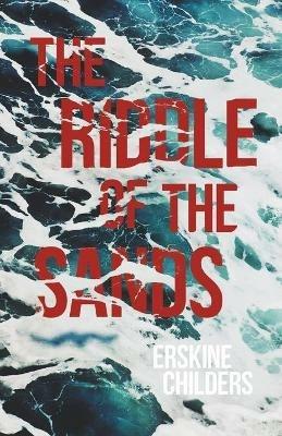 The Riddle of the Sands: A Record of Secret Service Recently Achieved - With an Excerpt From Remembering Sion By Ryan Desmond - Erskine Childers,Ryan Desmond - cover