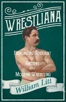 Wrestliana; An Historical Account of Ancient and Modern Wrestling - William Litt - cover