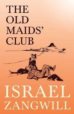 The Old Maids' Club: With a Chapter From English Humorists of To-day by J. A. Hammerton - Israel Zangwill,J a Hammerton - cover