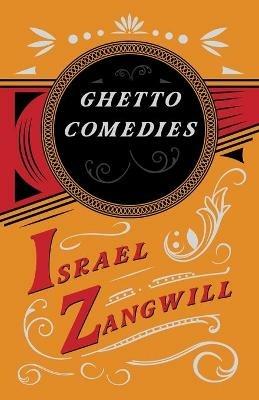 Ghetto Comedies: With a Chapter From English Humorists of To-day by J. A. Hammerton - Israel Zangwill,J a Hammerton - cover