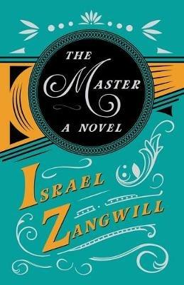 The Master - A Novel: With a Chapter From English Humorists of To-day by J. A. Hammerton - Israel Zangwill,J a Hammerton - cover