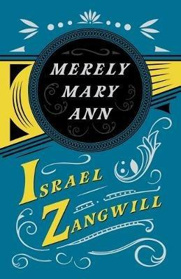 Merely Mary Ann: With a Chapter from English Humorists of To-Day by J. A. Hammerton - Israel Zangwill,J a Hammerton - cover