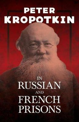 In Russian and French Prisons: With an Excerpt from Comrade Kropotkin by Victor Robinson - Peter Kropotkin,Victor Robinson - cover