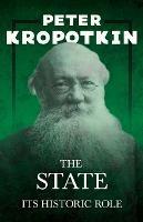 The State - Its Historic Role: With an Excerpt from Comrade Kropotkin by Victor Robinson - Peter Kropotkin,Victor Robinson - cover