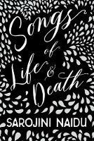 Songs of Life & Death: With an Introduction by Edmund Gosse - Sarojini Naidu - cover