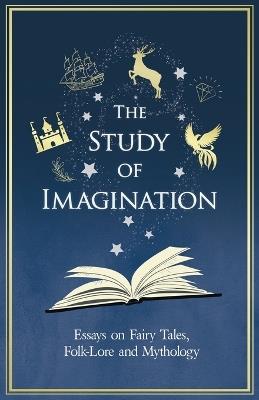 The Study of Imagination - Essays on Fairy Tales, Folk-Lore and Mythology - Various - cover