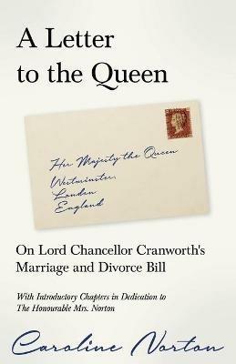 A Letter to the Queen: On Lord Chancellor Cranworth's Marriage and Divorce Bill - Caroline Norton,Richard Garnett,William Bates - cover