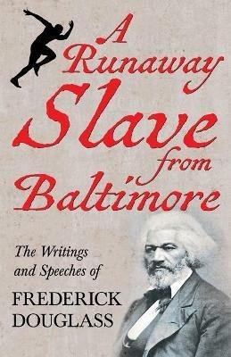 A Runaway Slave from Baltimore: The Writings and Speeches of Frederick Douglass - Frederick Douglass - cover