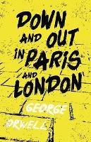 Down and Out in Paris and London: With the Introductory Essay 'Why I Write'