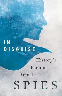 In Disguise - History's Famous Female Spies - Various - cover