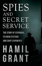 Spies and Secret Service - The Story of Espionage, Its Main Systems and Chief Exponents