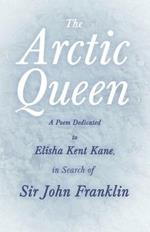 The Arctic Queen - A Poem Dedicated to Elisha Kent Kane, in Search of Sir John Franklin