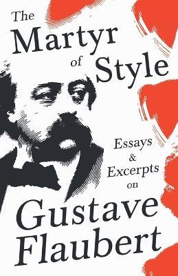 The Martyr of Style - Essays & Excerpts on Gustave Flaubert - Various - cover